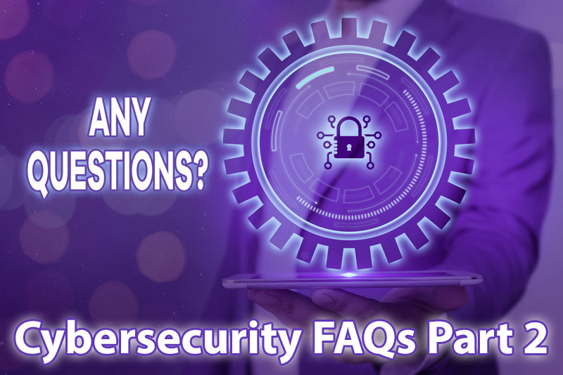 More Cyber Security FAQs – Part 2 of 3