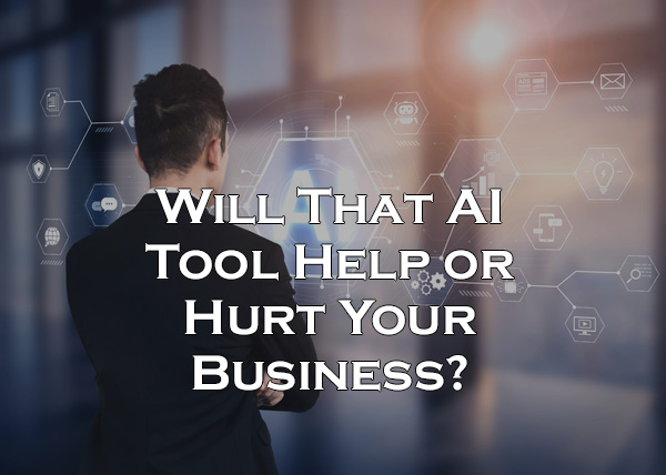 AI Tool can help or hurt a business